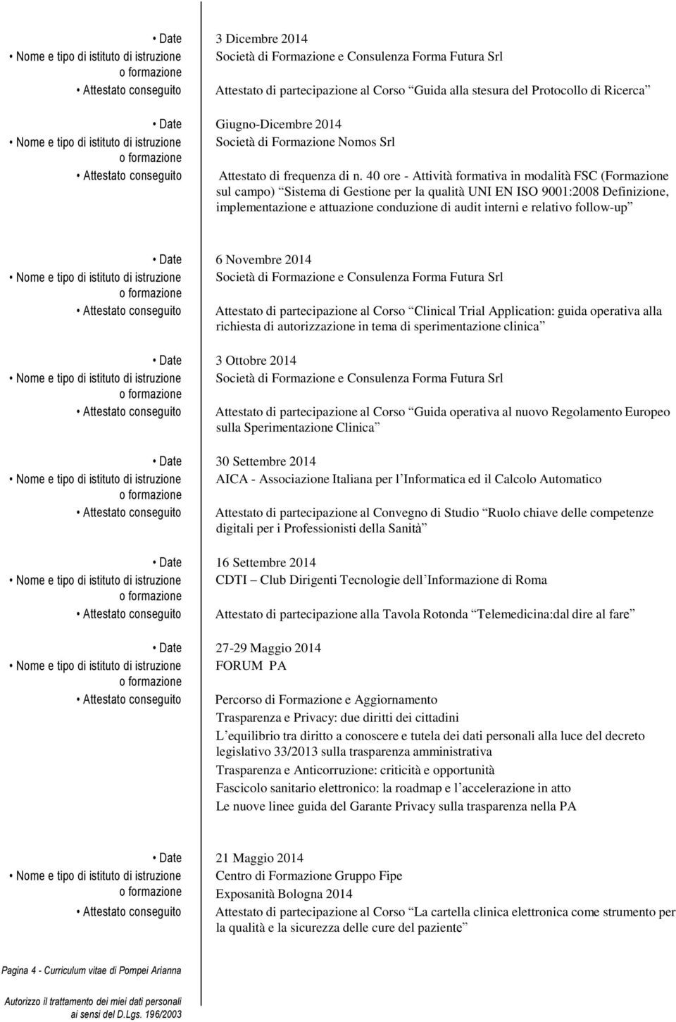 40 ore - Attività formativa in modalità FSC (Formazione sul campo) Sistema di Gestione per la qualità UNI EN ISO 9001:2008 Definizione, implementazione e attuazione conduzione di audit interni e