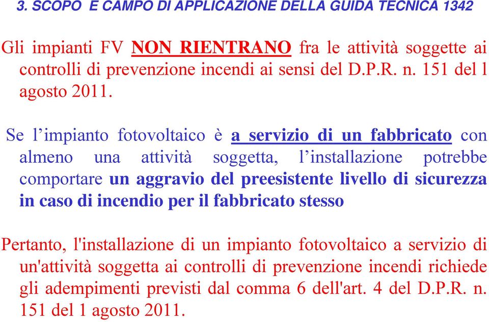 Se l impianto fotovoltaico è a servizio di un fabbricato con almeno una attività soggetta, l installazione potrebbe comportare un aggravio del preesistente