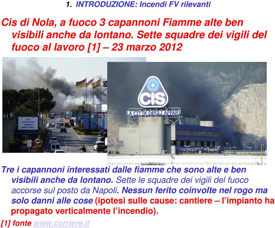 visibili anche da lontano. Sette le squadre dei vigili del fuoco accorse sul posto da Napoli.