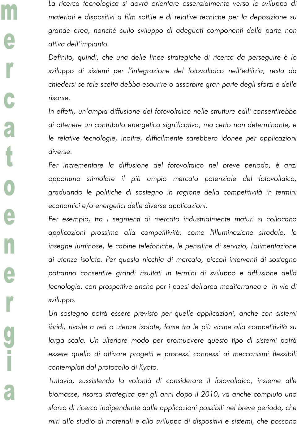 Definito, quindi, che una delle linee strategiche di ricerca da perseguire è lo sviluppo di sistemi per l integrazione del fotovoltaico nell edilizia, resta da chiedersi se tale scelta debba esaurire