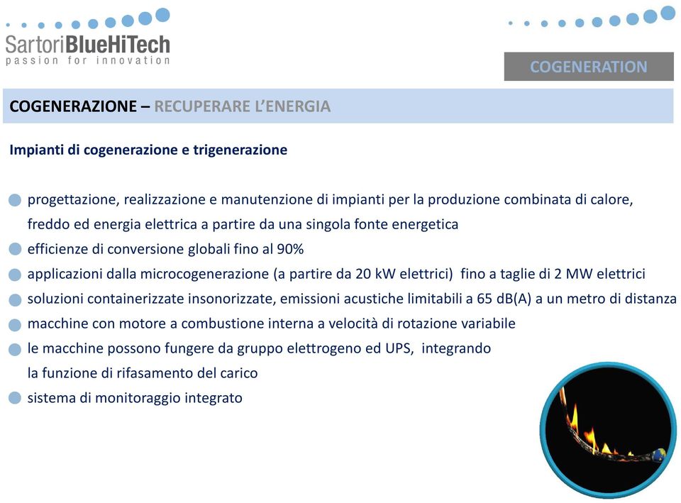 elettrici) fino a taglie di 2 MW elettrici soluzioni containerizzate insonorizzate, emissioni acustiche limitabili a 65 db(a) a un metro di distanza macchine con motore a