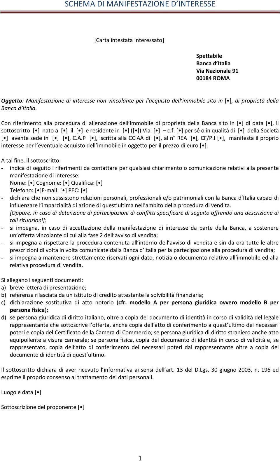 f. [ ] per sé o in qualità di [ ] della Società [ ] avente sede in [ ] [ ], C.A.P [ ], iscritta alla CCIAA di [ ], al n REA [ ], CF/P.