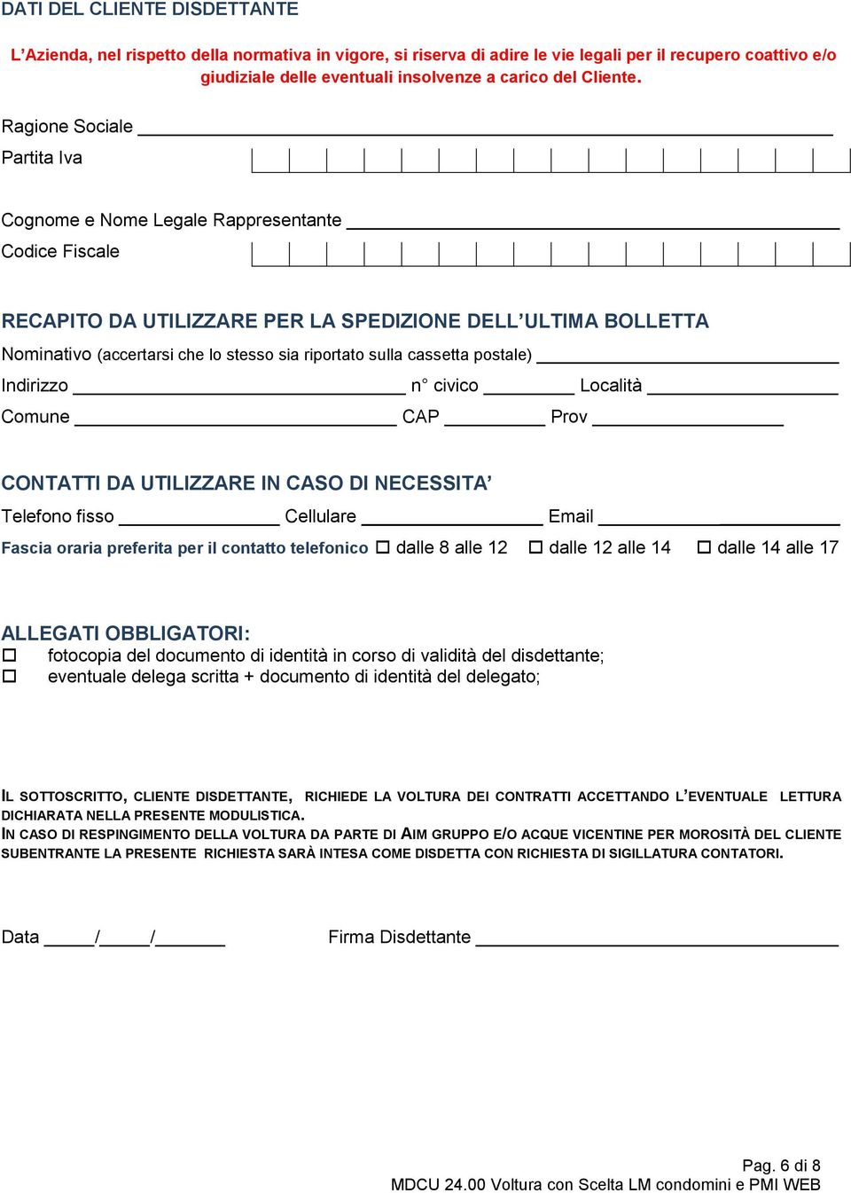 Ragione Sociale Partita Iva Cognome e Nome Legale Rappresentante Codice Fiscale RECAPITO DA UTILIZZARE PER LA SPEDIZIONE DELL ULTIMA BOLLETTA Nominativo (accertarsi che lo stesso sia riportato sulla