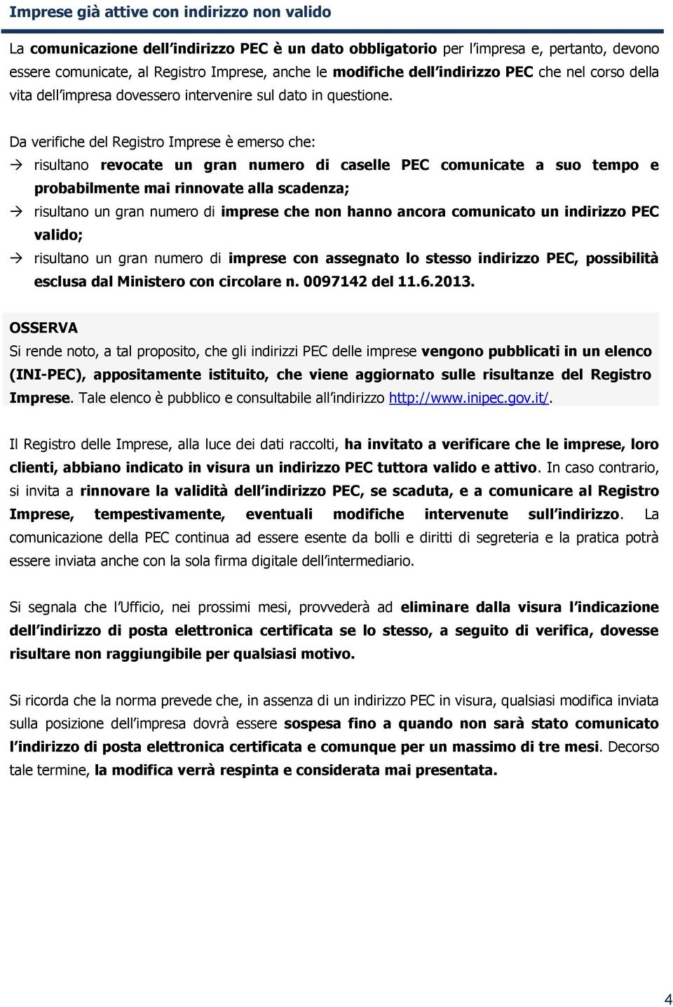 Da verifiche del Registro Imprese è emerso che: risultano revocate un gran numero di caselle PEC comunicate a suo tempo e probabilmente mai rinnovate alla scadenza; risultano un gran numero di