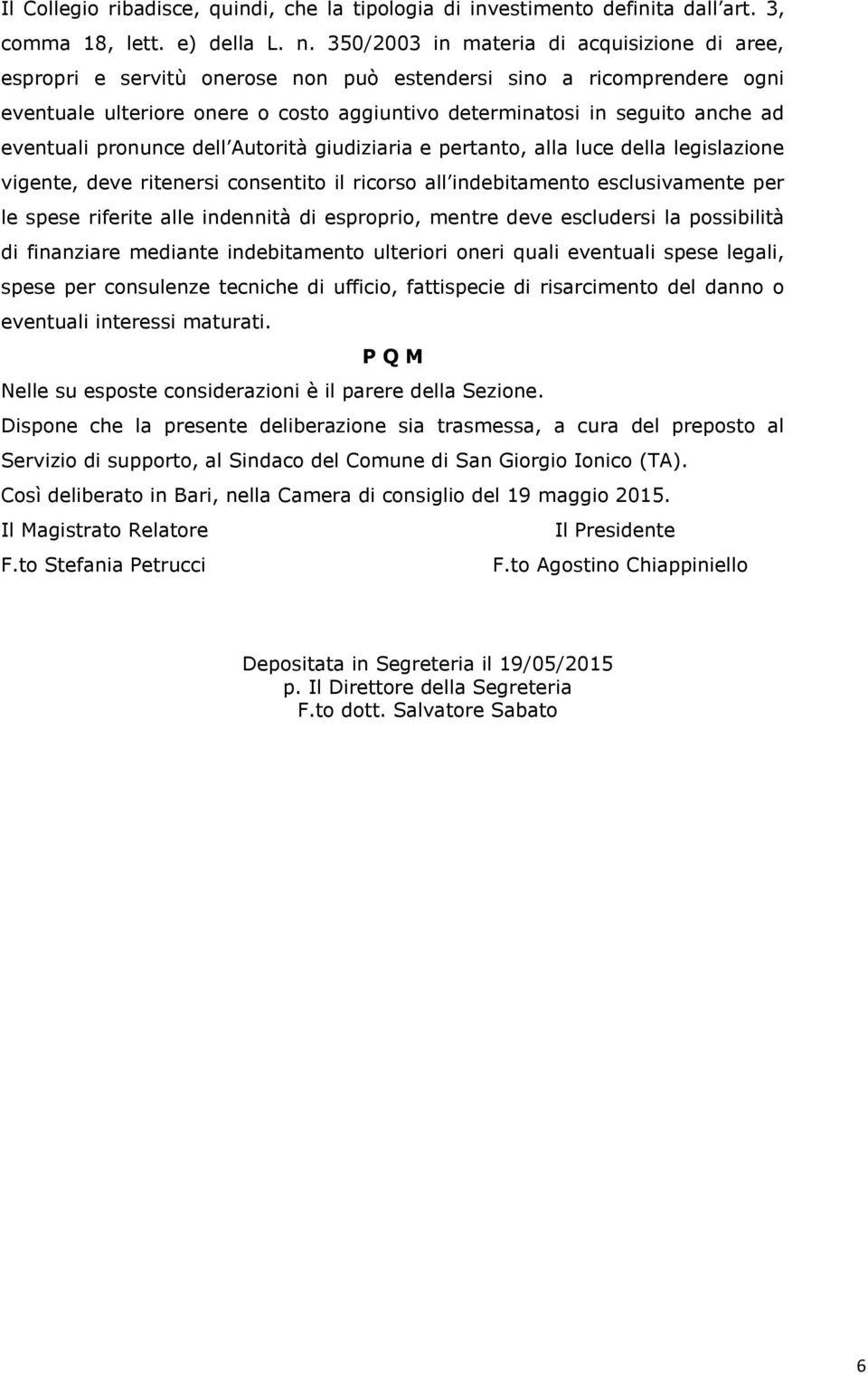 eventuali pronunce dell Autorità giudiziaria e pertanto, alla luce della legislazione vigente, deve ritenersi consentito il ricorso all indebitamento esclusivamente per le spese riferite alle