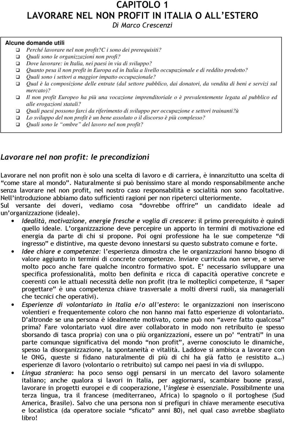 Quali sono i settori a maggior impatto occupazionale? Qual è la composizione delle entrate (dal settore pubblico, dai donatori, da vendita di beni e servizi sul mercato)?