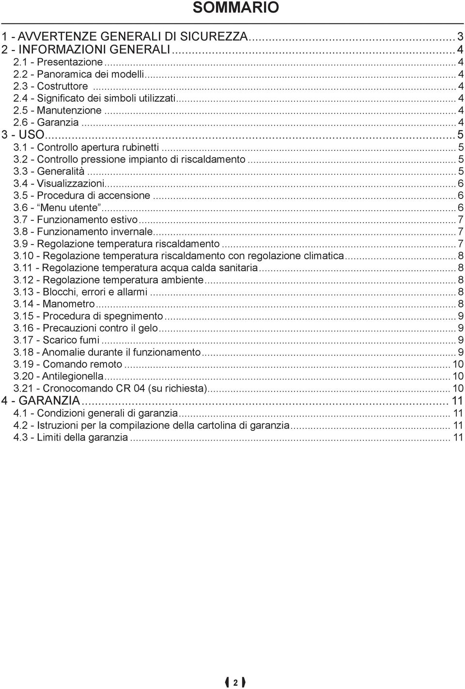 .. 6 3.5 - Procedura di accensione... 6 3.6 - Menu utente... 6 3.7 - Funzionamento estivo... 7 3.8 - Funzionamento invernale... 7 3.9 - Regolazione temperatura riscaldamento... 7 3.10 - Regolazione temperatura riscaldamento con regolazione climatica.