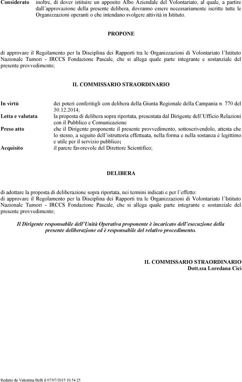 PROPONE di approvare il Regolamento per la Disciplina dei Rapporti tra le Organizzazioni di Volontariato l Istituto Nazionale Tumori - IRCCS Fondazione Pascale, che si allega quale parte integrante e