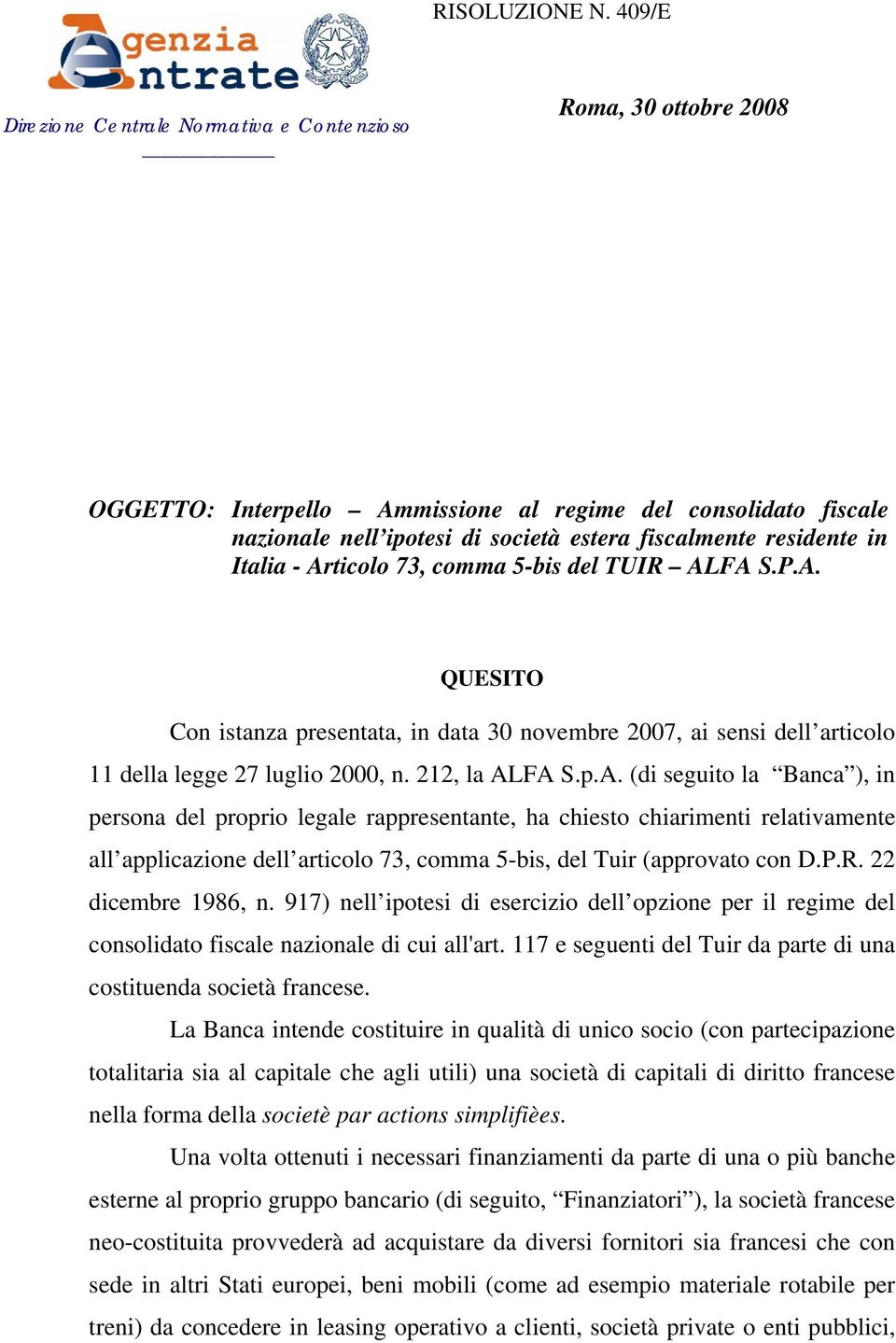 in Italia - Articolo 73, comma 5-bis del TUIR ALFA S.P.A. QUESITO Con istanza presentata, in data 30 novembre 2007, ai sensi dell articolo 11 della legge 27 luglio 2000, n. 212, la ALFA S.p.A. (di seguito la Banca ), in persona del proprio legale rappresentante, ha chiesto chiarimenti relativamente all applicazione dell articolo 73, comma 5-bis, del Tuir (approvato con D.