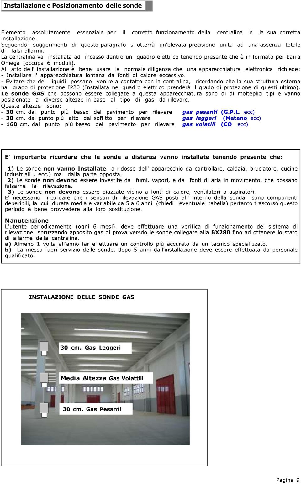 La centralina va installata ad incasso dentro un quadro elettrico tenendo presente che è in formato per barra Omega (occupa 6 moduli).