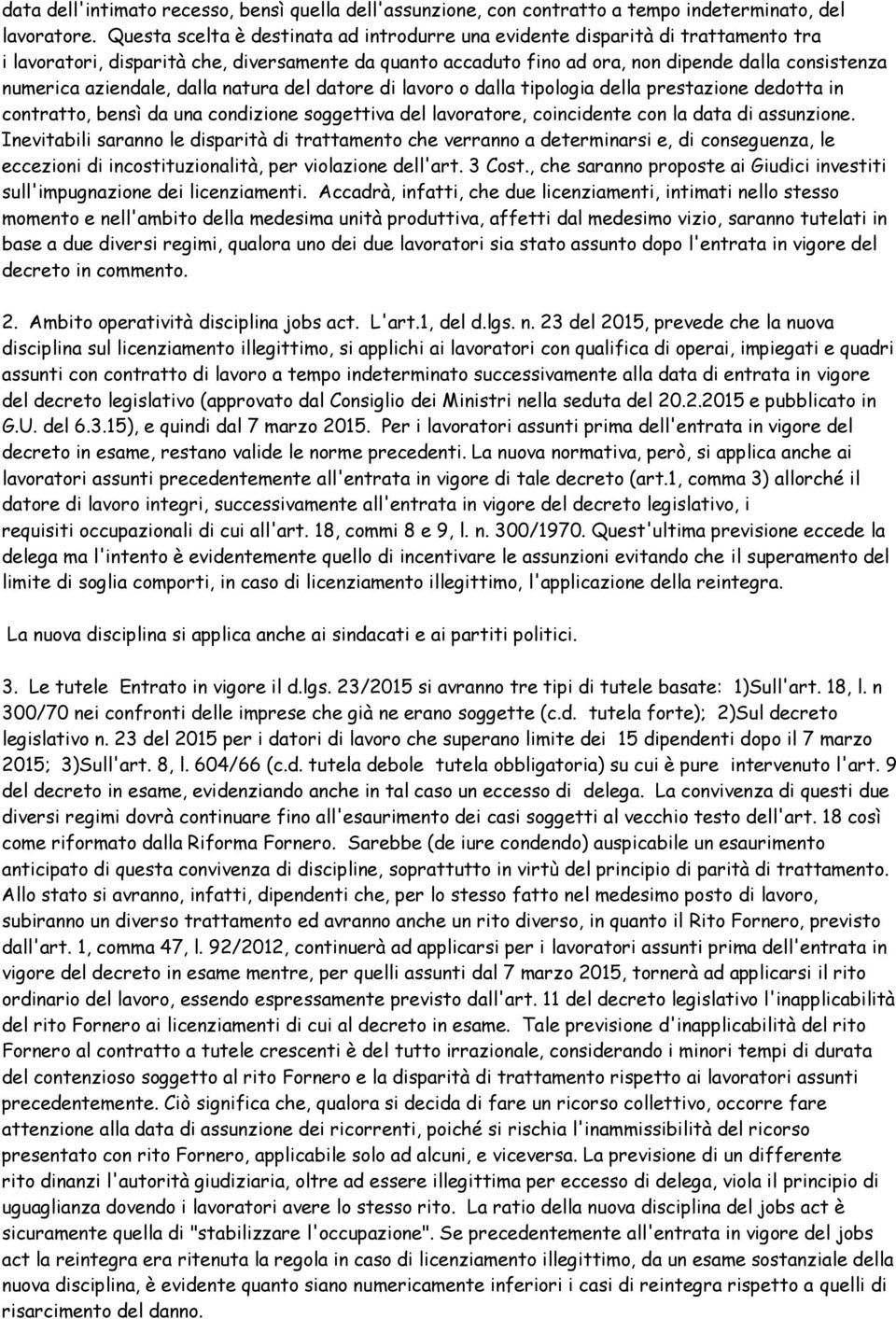 aziendale, dalla natura del datore di lavoro o dalla tipologia della prestazione dedotta in contratto, bensì da una condizione soggettiva del lavoratore, coincidente con la data di assunzione.