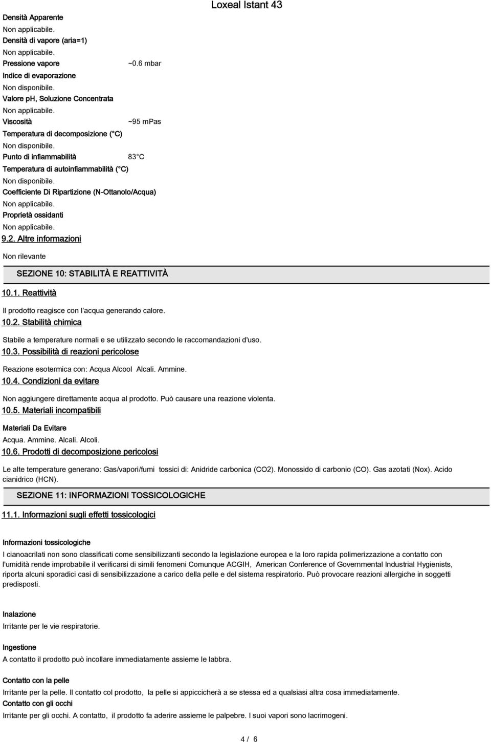 Di Ripartizione (N-Ottanolo/Acqua) Proprietà ossidanti 9.2. Altre informazioni Non rilevante SEZIONE 10: STABILITÀ E REATTIVITÀ 10.1. Reattività Il prodotto reagisce con l acqua generando calore. 10.2. Stabilità chimica Stabile a temperature normali e se utilizzato secondo le raccomandazioni d'uso.