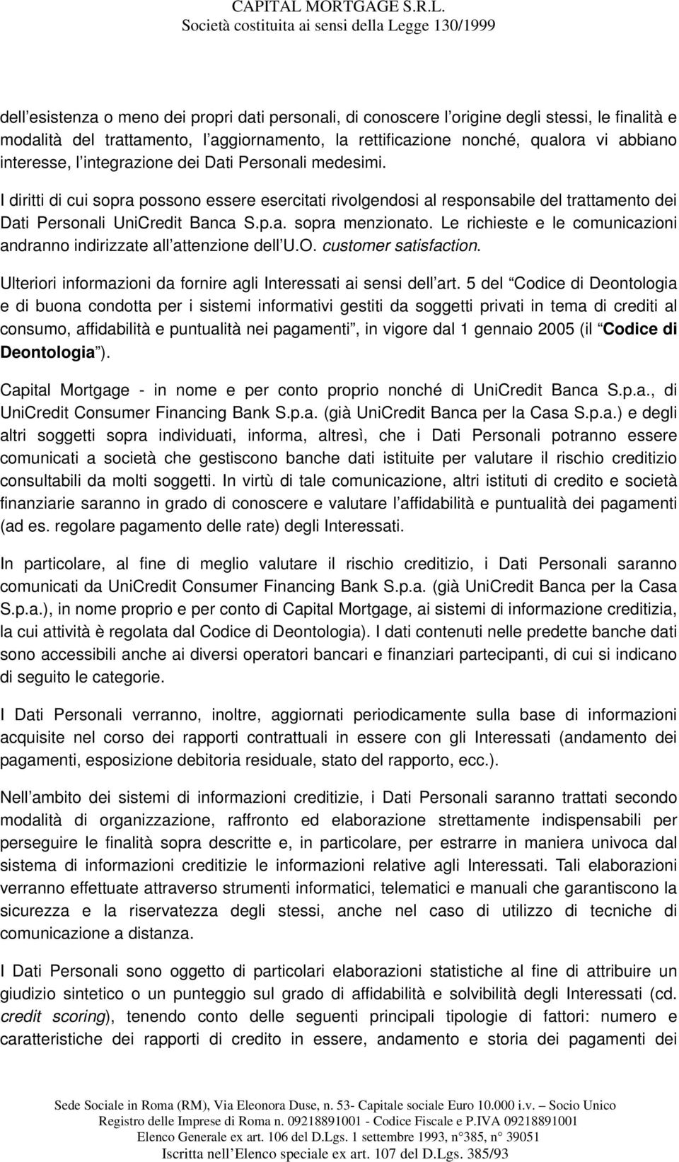 Le richieste e le comunicazioni andranno indirizzate all attenzione dell U.O. customer satisfaction. Ulteriori informazioni da fornire agli Interessati ai sensi dell art.