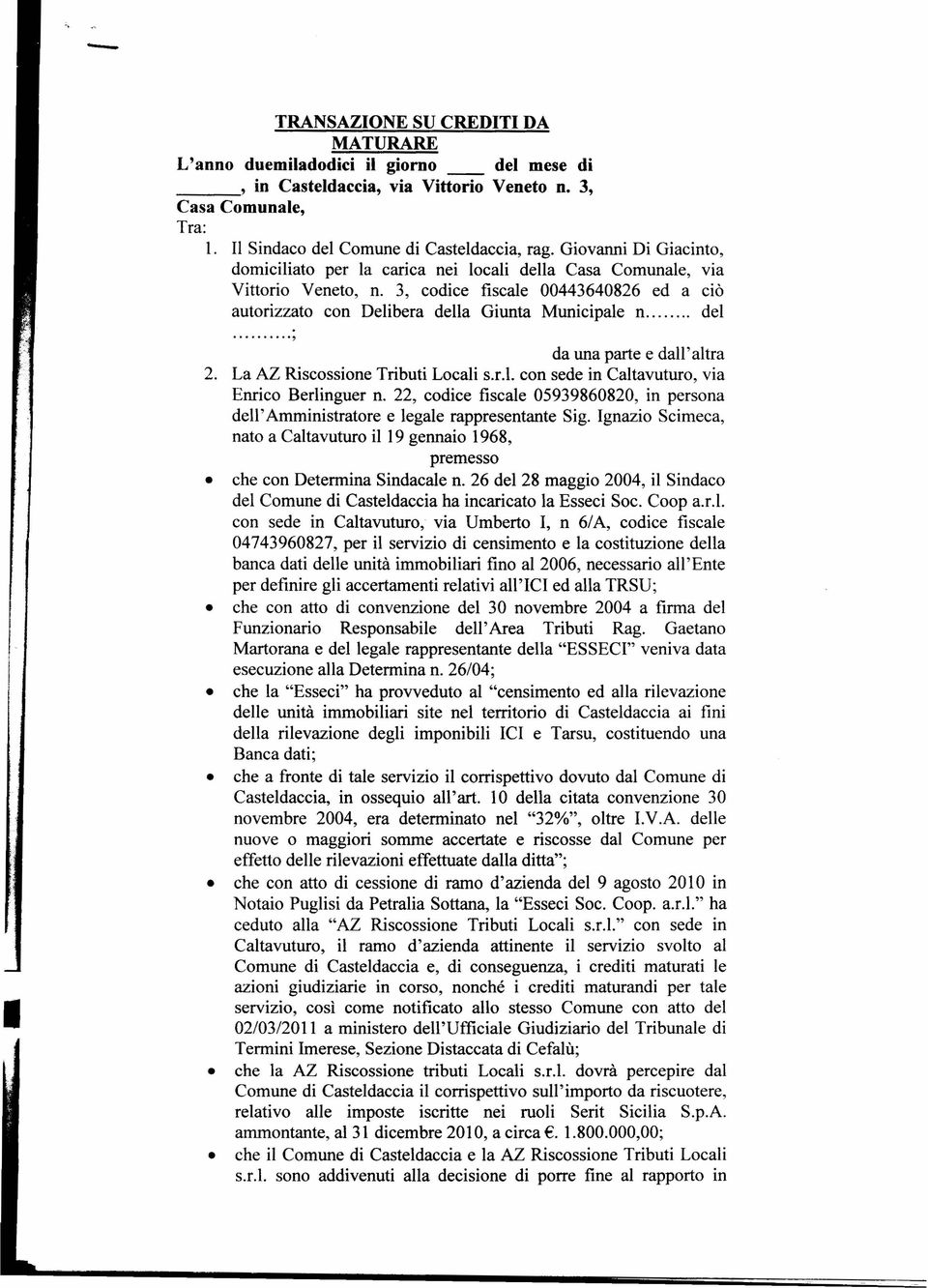 La AZ Riscossione Tributi Locali s.r.l. con sede in Caltavuturo, via Enrico Berlinguer n. 22, codice fiscale 05939860820, in persona dell' Amministratore e legale rappresentante Sig.