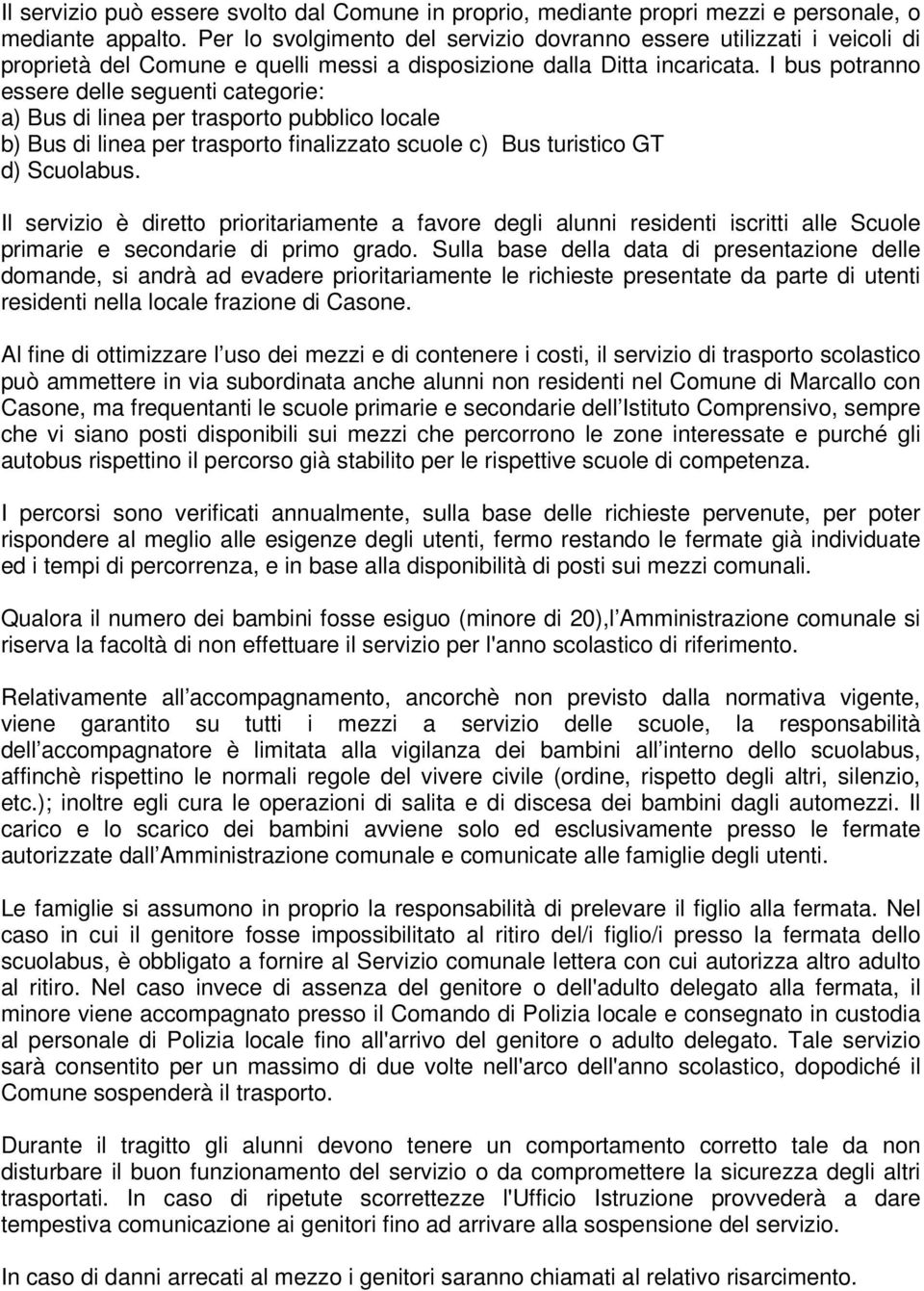 I bus potranno essere delle seguenti categorie: a) Bus di linea per trasporto pubblico locale b) Bus di linea per trasporto finalizzato scuole c) Bus turistico GT d) Scuolabus.