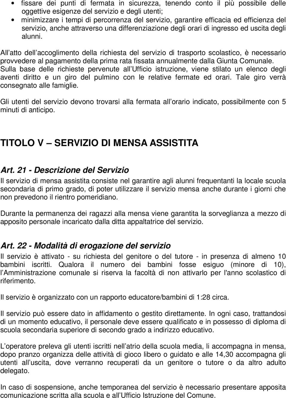 All atto dell accoglimento della richiesta del servizio di trasporto scolastico, è necessario provvedere al pagamento della prima rata fissata annualmente dalla Giunta Comunale.