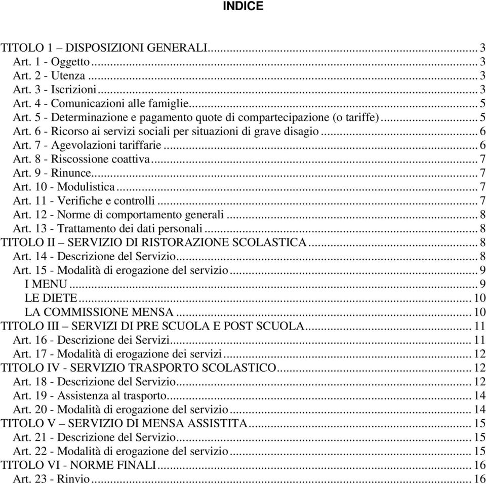 .. 7 Art. 9 - Rinunce... 7 Art. 10 - Modulistica... 7 Art. 11 - Verifiche e controlli... 7 Art. 12 - Norme di comportamento generali... 8 Art. 13 - Trattamento dei dati personali.