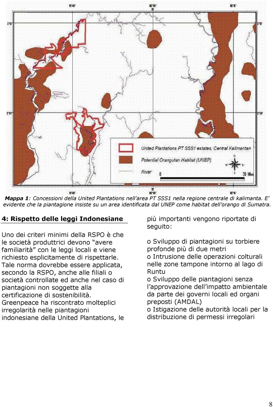 4: Rispetto delle leggi Indonesiane Uno dei criteri minimi della RSPO è che le società produttrici devono avere familiarità con le leggi locali e viene richiesto esplicitamente di rispettarle.