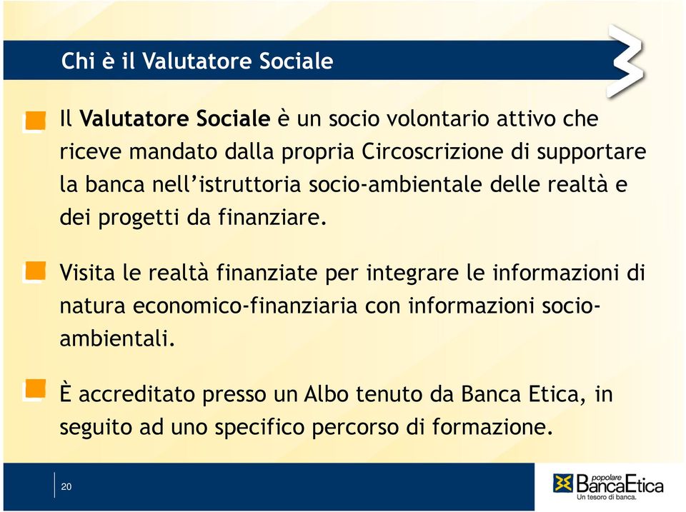 Visita le realtà finanziate per integrare le informazioni di natura economico-finanziaria con informazioni