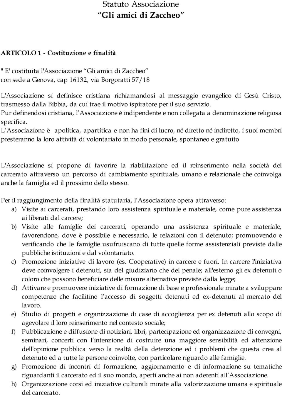 Pur definendosi cristiana, l Associazione è indipendente e non collegata a denominazione religiosa specifica.