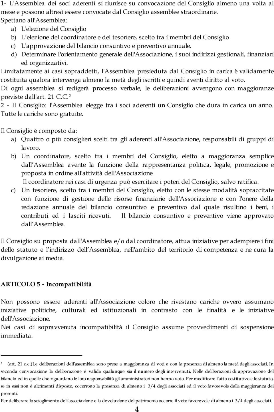 d) Determinare l'orientamento generale dell'associazione, i suoi indirizzi gestionali, finanziari ed organizzativi.