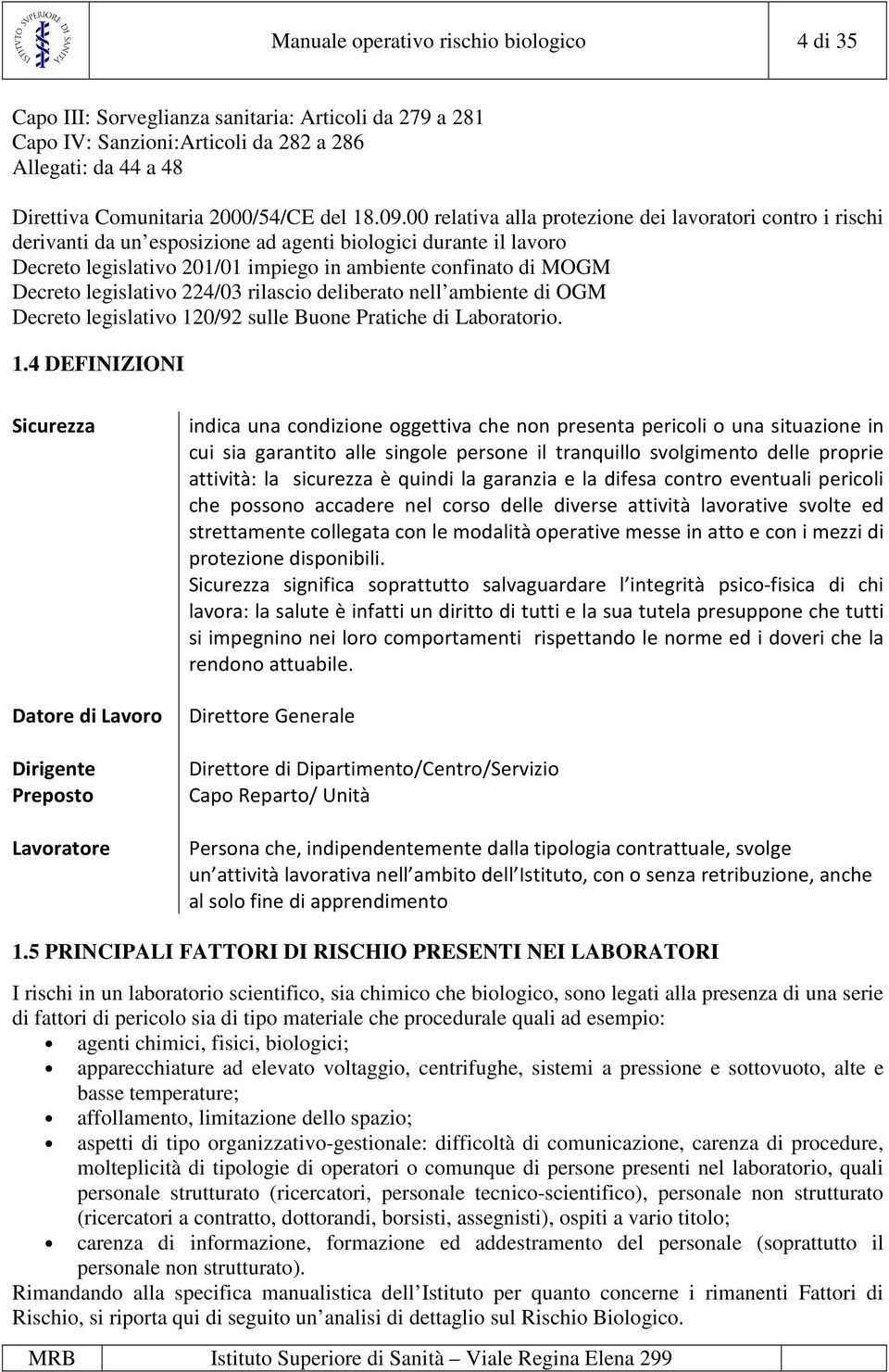 00 relativa alla protezione dei lavoratori contro i rischi derivanti da un esposizione ad agenti biologici durante il lavoro Decreto legislativo 201/01 impiego in ambiente confinato di MOGM Decreto