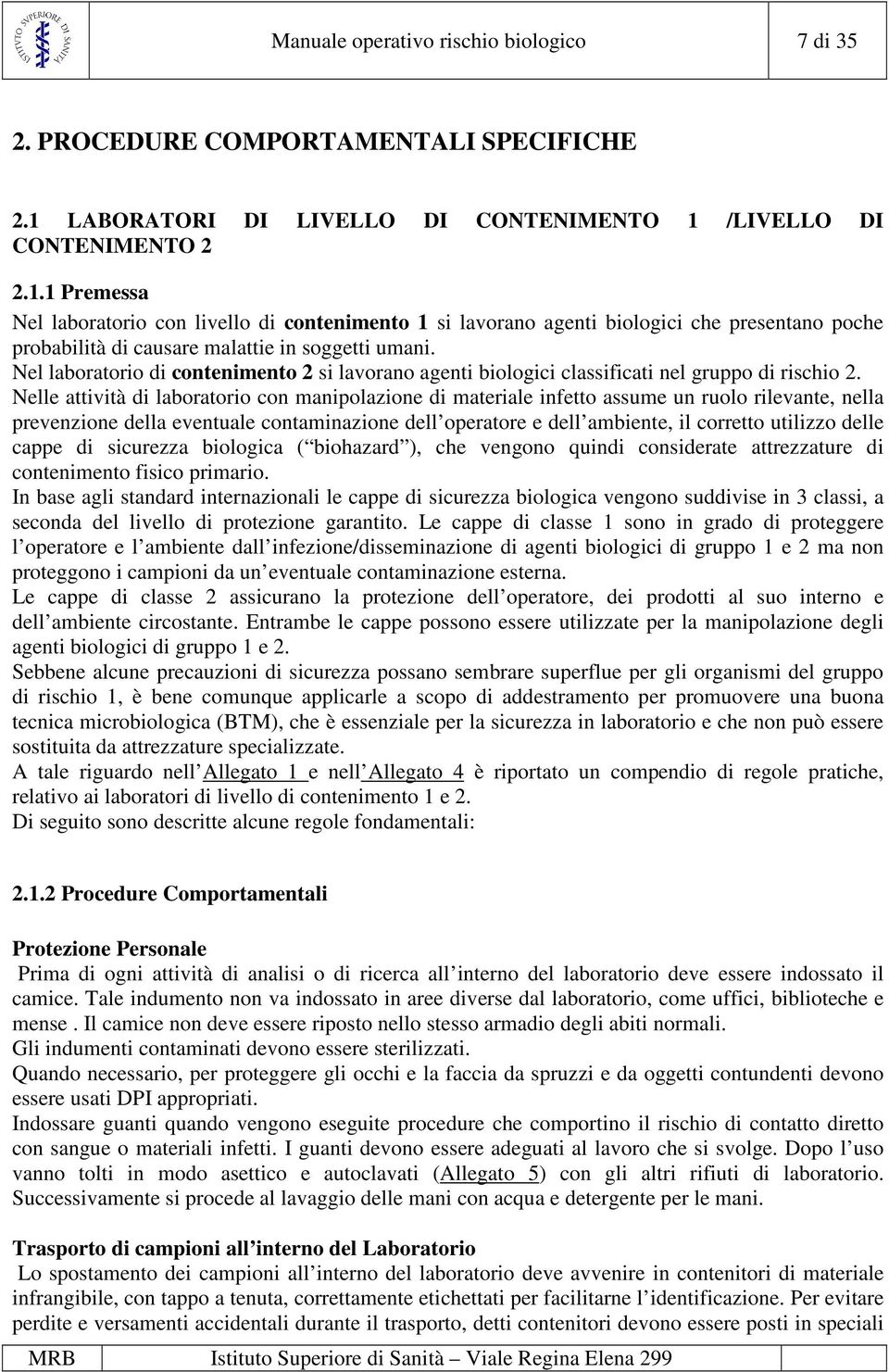 Nel laboratorio di contenimento 2 si lavorano agenti biologici classificati nel gruppo di rischio 2.