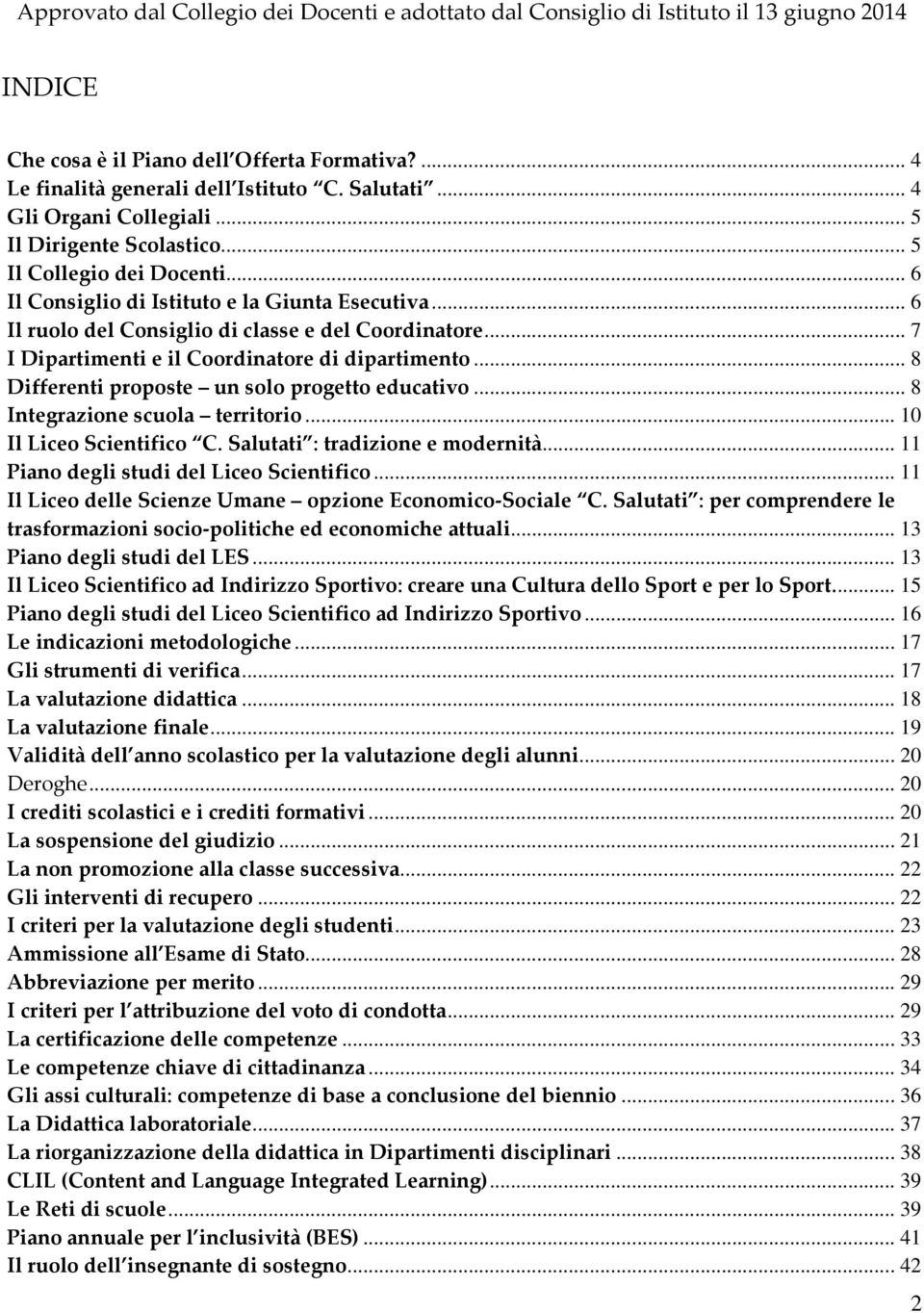 .. 7 I Dipartimenti e il Coordinatore di dipartimento... 8 Differenti proposte un solo progetto educativo... 8 Integrazione scuola territorio... 10 Il Liceo Scientifico C.