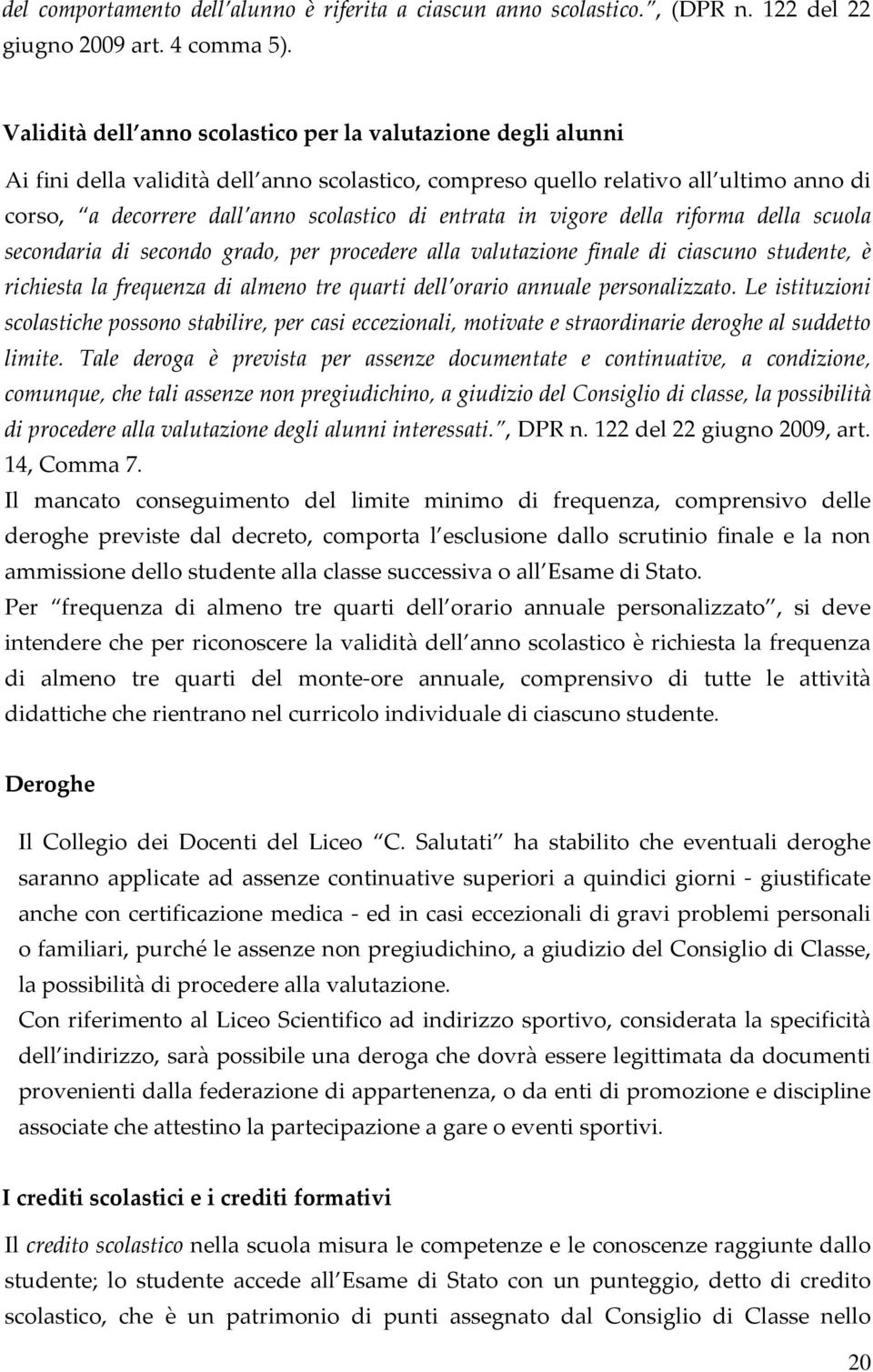 entrata in vigore della riforma della scuola secondaria di secondo grado, per procedere alla valutazione finale di ciascuno studente, è richiesta la frequenza di almeno tre quarti dell orario annuale