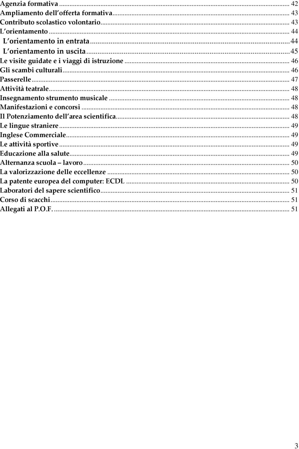 .. 48 Manifestazioni e concorsi... 48 Il Potenziamento dell area scientifica... 48 Le lingue straniere... 49 Inglese Commerciale... 49 Le attività sportive... 49 Educazione alla salute.