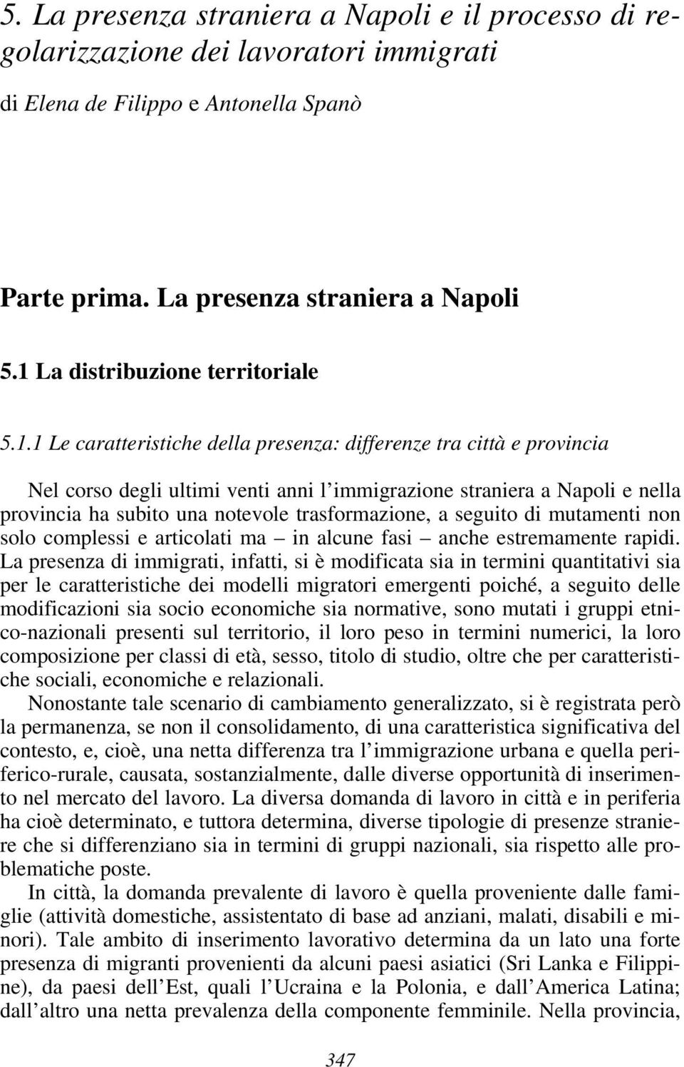 subito una notevole trasformazione, a seguito di mutamenti non solo complessi e articolati ma in alcune fasi anche estremamente rapidi.