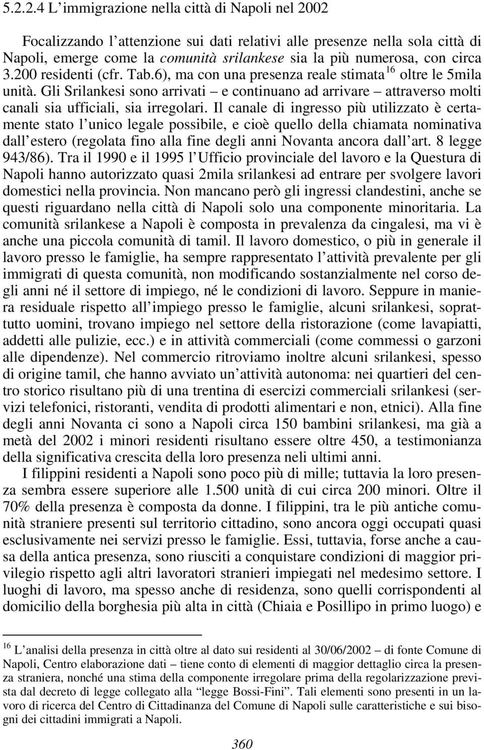 Gli Srilankesi sono arrivati e continuano ad arrivare attraverso molti canali sia ufficiali, sia irregolari.