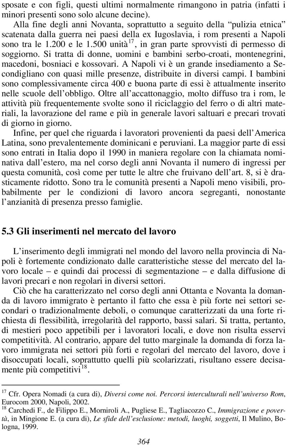 500 unità 17, in gran parte sprovvisti di permesso di soggiorno. Si tratta di donne, uomini e bambini serbo-croati, montenegrini, macedoni, bosniaci e kossovari.