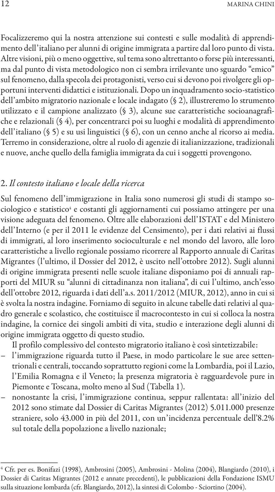 protagonisti, verso cui si devono poi rivolgere gli opportuni interventi didattici e istituzionali.