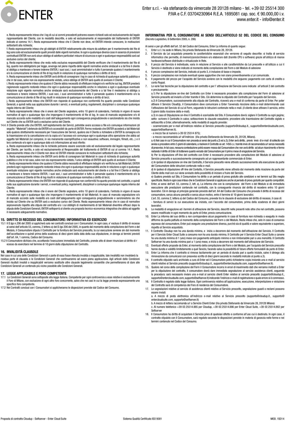 .1. Resta espressamente inteso che il Cliente non deve, né ENTER intende conoscere, le motivazioni sottostanti alla richiesta; f.