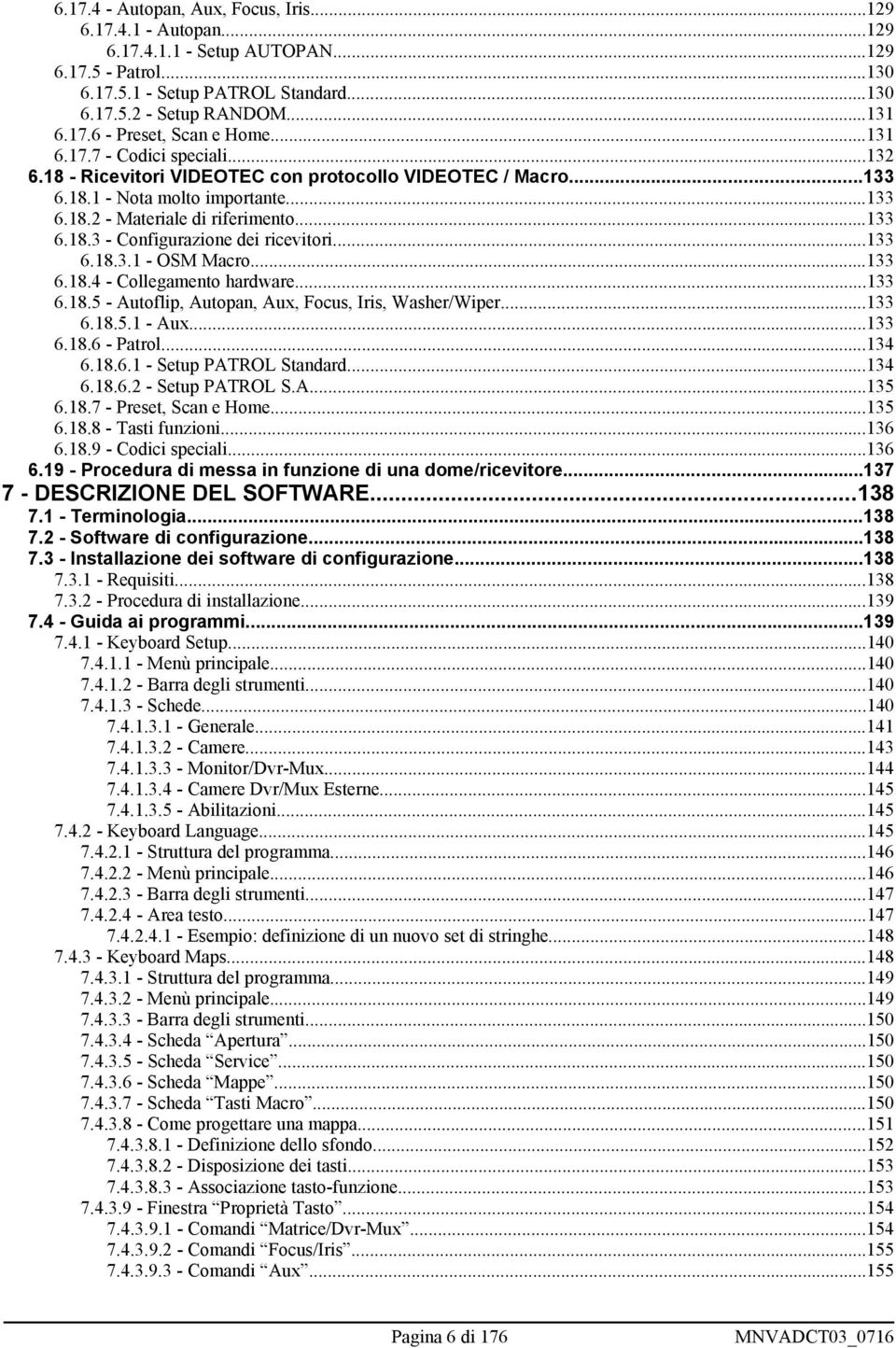 ..133 6.18.3.1 - OSM Macro...133 6.18.4 - Collegamento hardware...133 6.18.5 - Autoflip, Autopan, Aux, Focus, Iris, Washer/Wiper...133 6.18.5.1 - Aux...133 6.18.6 - Patrol...134 6.18.6.1 - Setup PATROL Standard.