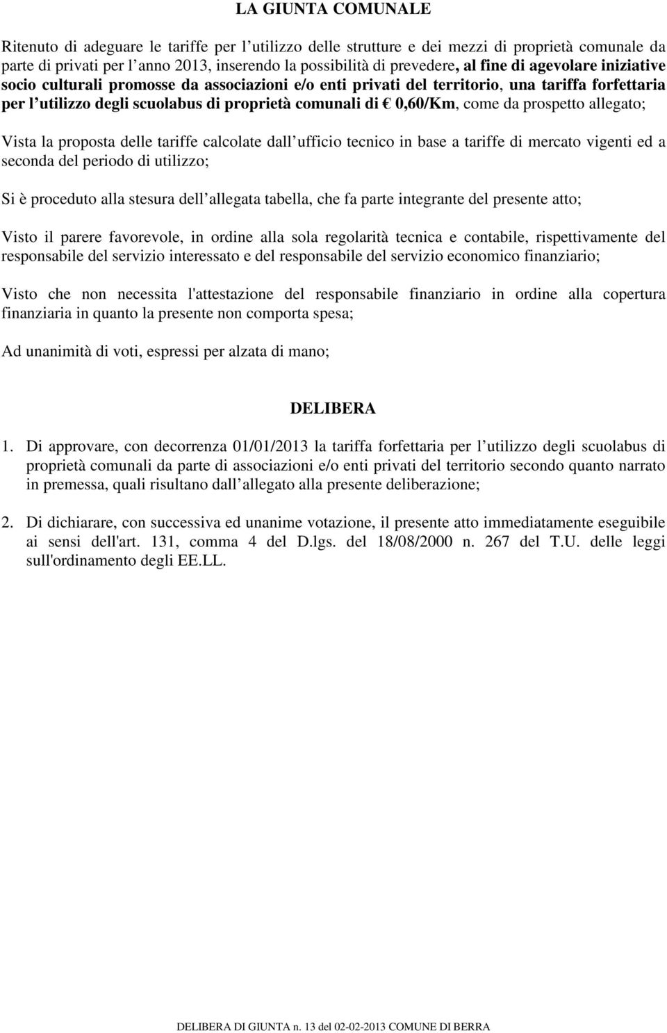 prospetto allegato; Vista la proposta delle tariffe calcolate dall ufficio tecnico in base a tariffe di mercato vigenti ed a seconda del periodo di utilizzo; Si è proceduto alla stesura dell allegata