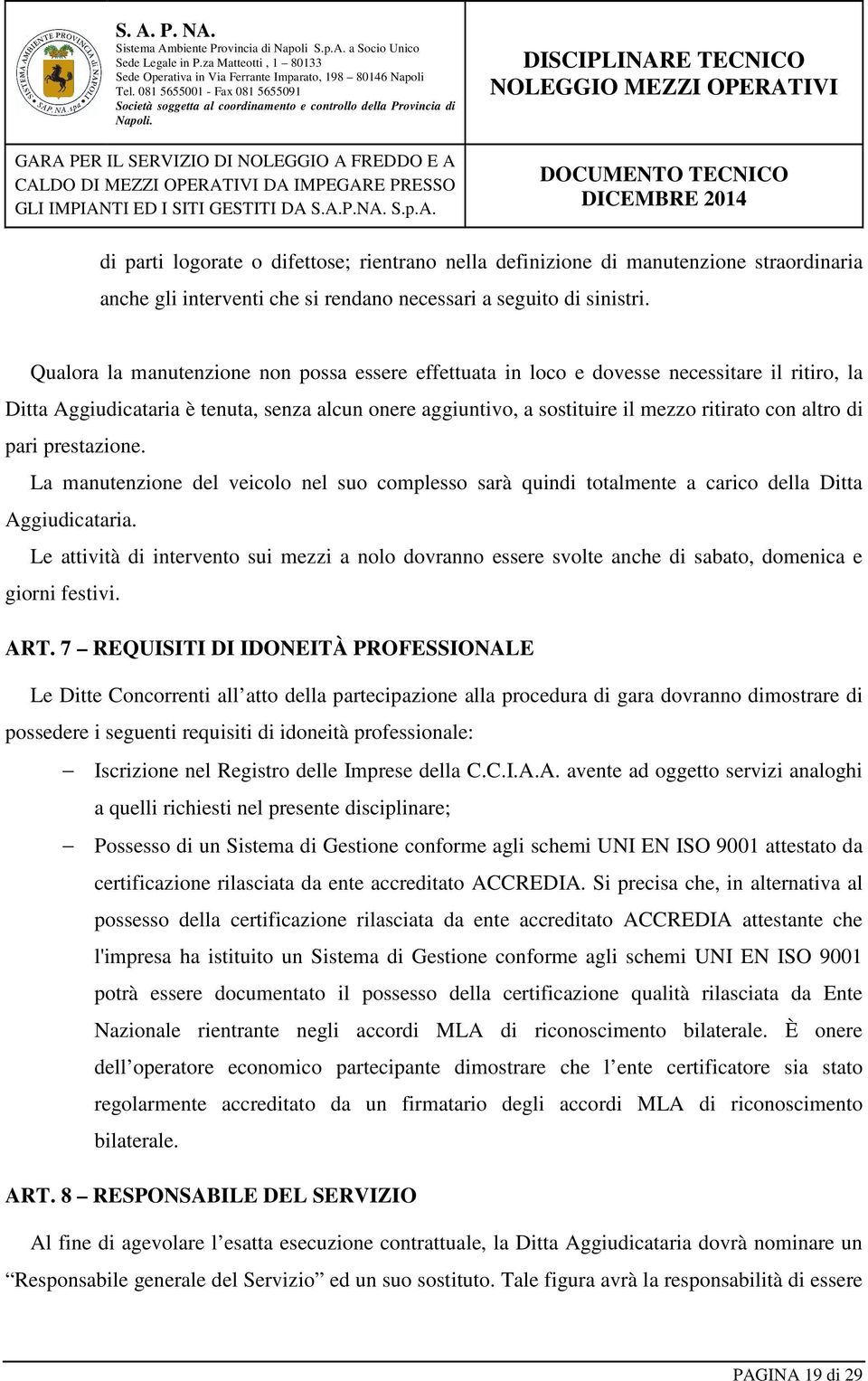 di pari prestazione. La manutenzione del veicolo nel suo complesso sarà quindi totalmente a carico della Ditta Aggiudicataria.