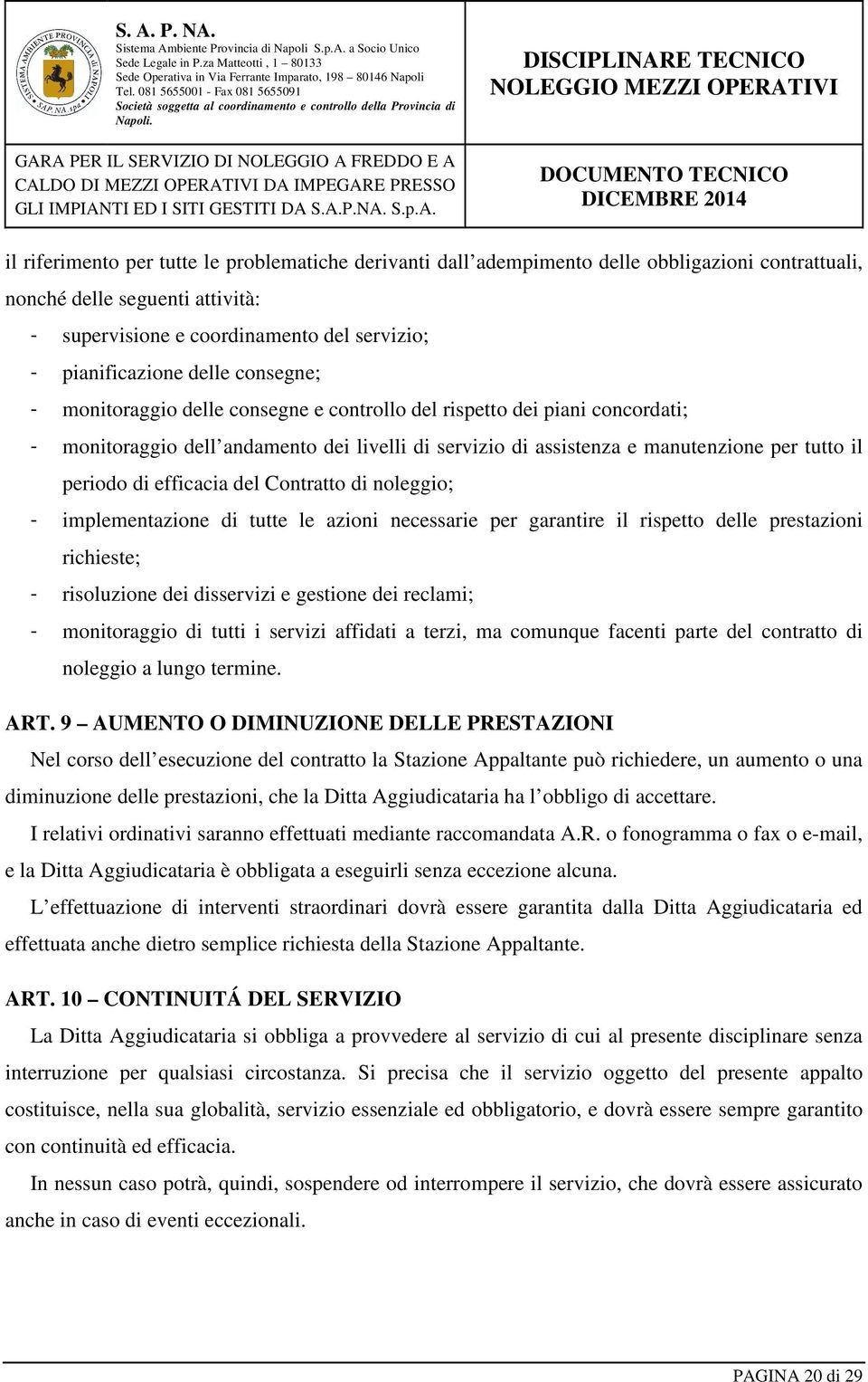 efficacia del Contratto di noleggio; - implementazione di tutte le azioni necessarie per garantire il rispetto delle prestazioni richieste; - risoluzione dei disservizi e gestione dei reclami; -