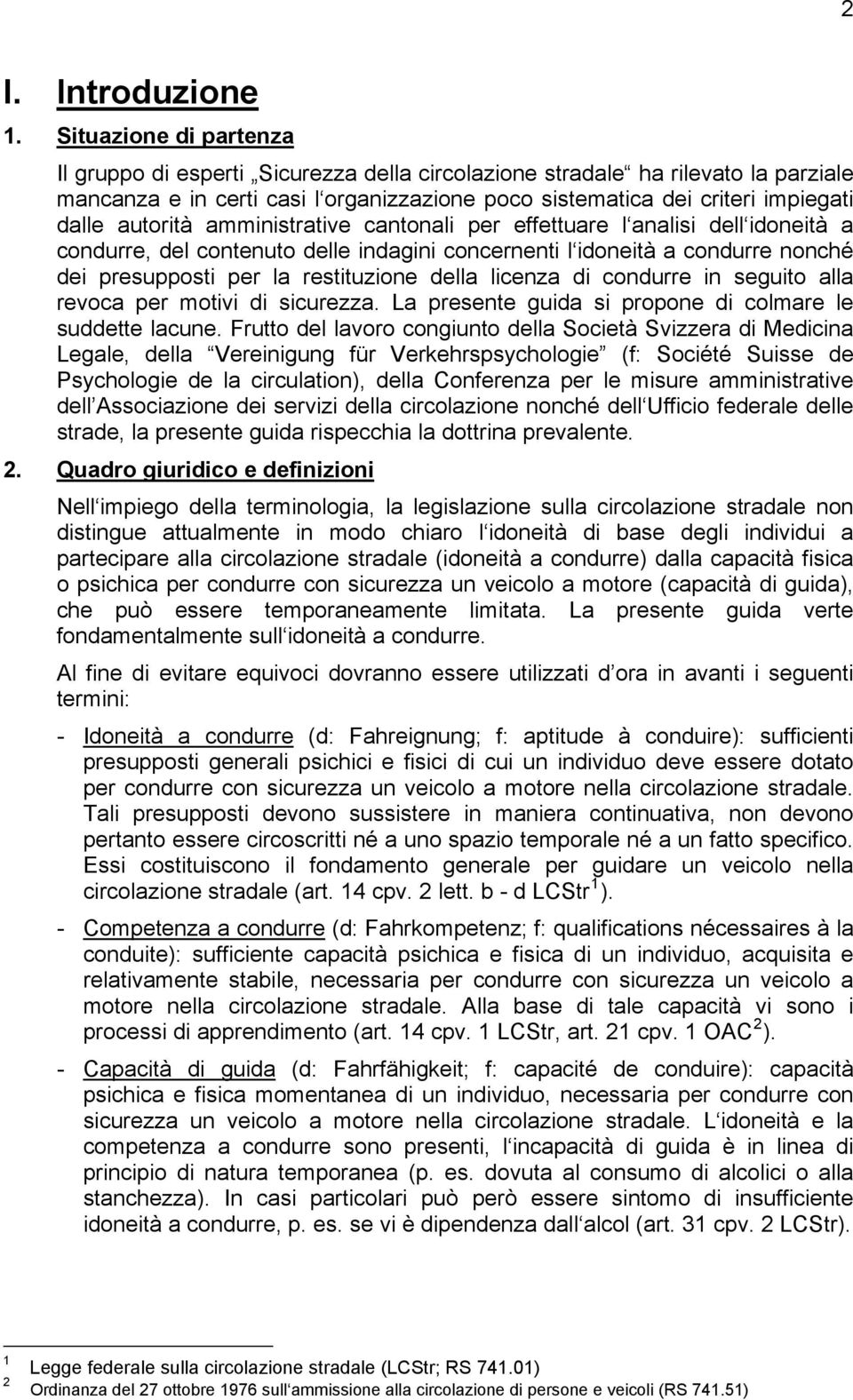 autorità amministrative cantonali per effettuare l analisi dell idoneità a condurre, del contenuto delle indagini concernenti l idoneità a condurre nonché dei presupposti per la restituzione della