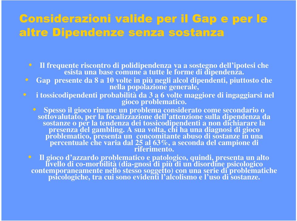 Spesso il gioco rimane un problema considerato come secondario o sottovalutato, per la focalizzazione dell attenzione sulla dipendenza da sostanze o per la tendenza dei tossicodipendenti a non