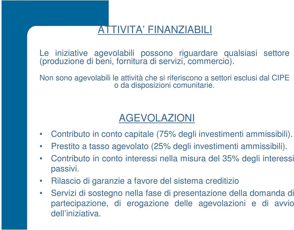 AGEVOLAZIONI Contributo in conto capitale (75% degli investimenti ammissibili). Prestito a tasso agevolato (25% degli investimenti ammissibili).