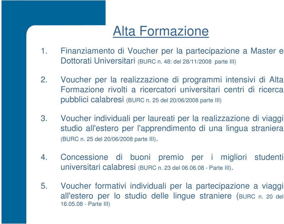 Voucher individuali per laureati per la realizzazione di viaggi studio all'estero per l'apprendimento di una lingua straniera (BURC n. 25 del 20/06/2008 parte III). 4.