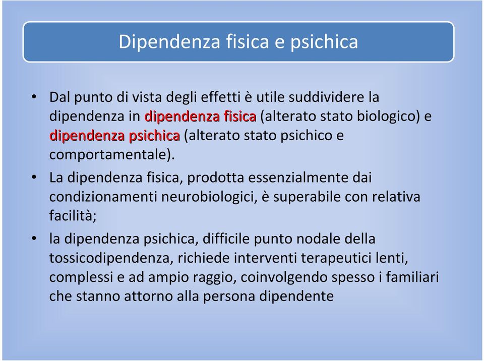 La dipendenza fisica, prodotta essenzialmente dai condizionamenti neurobiologici, èsuperabile con relativa facilità; la dipendenza