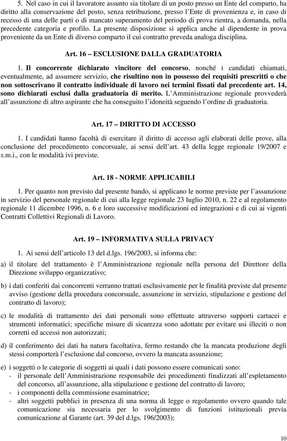 La presente disposizione si applica anche al dipendente in prova proveniente da un Ente di diverso comparto il cui contratto preveda analoga disciplina. Art. 16 ESCLUSIONE DALLA GRADUATORIA 1.