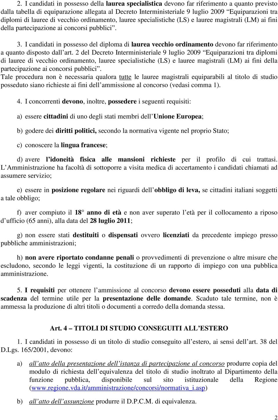 I candidati in possesso del diploma di laurea vecchio ordinamento devono far riferimento a quanto disposto dall art.