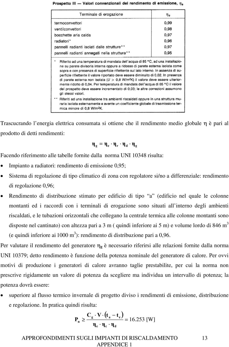 differenziale: rendimento di regolazione 0,96; Rendimento di distribuzione stimato per edificio di tipo a (edificio nel quale le colonne montanti ed i raccordi con i terminali di erogazione sono