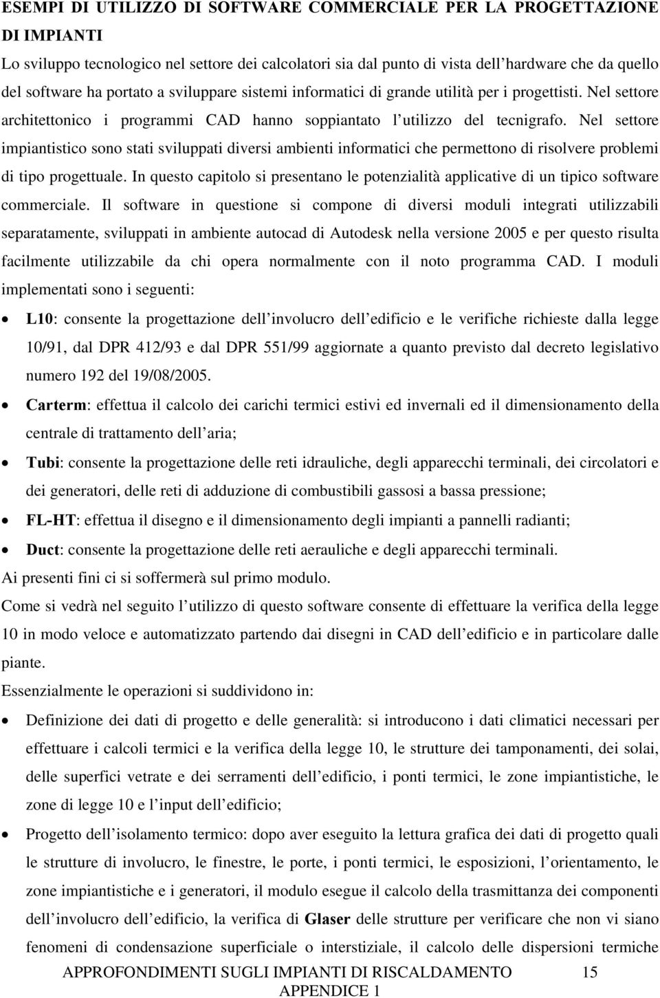 Nel settore impiantistico sono stati sviluppati diversi ambienti informatici che permettono di risolvere problemi di tipo progettuale.