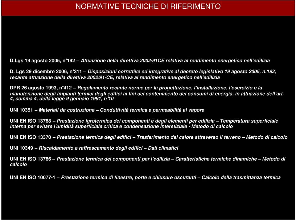 192, recante attuazione della direttiva 2002/91/CE, relativa al rendimento energetico nell edilizia DPR 26 agosto 1993, n 412 Regolamento recante norme per la progettazione, l installazione, l