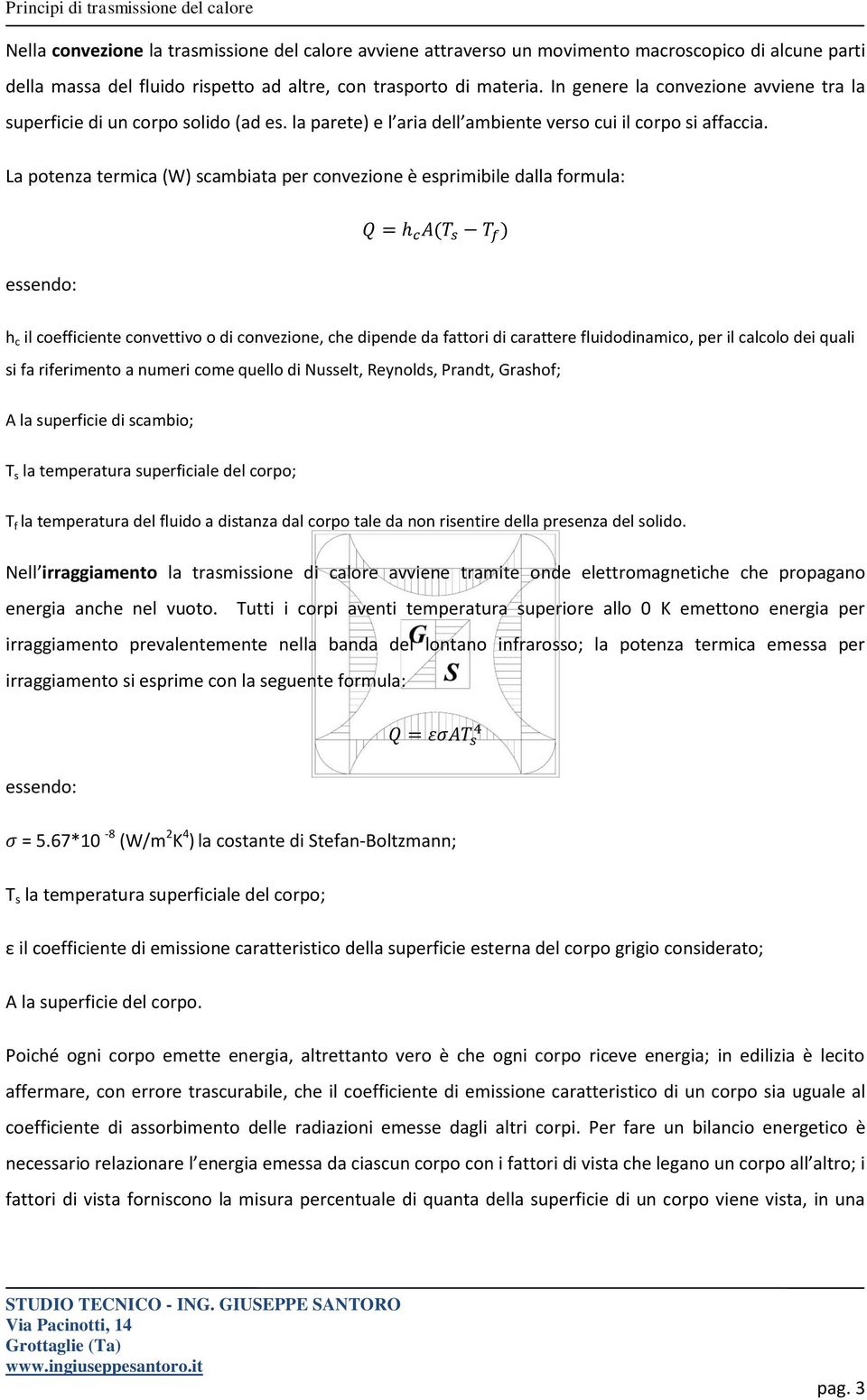 La potenza termica (W) scambiata per convezione è esprimibile dalla formula: essendo: h c il coefficiente convettivo o di convezione, che dipende da fattori di carattere fluidodinamico, per il